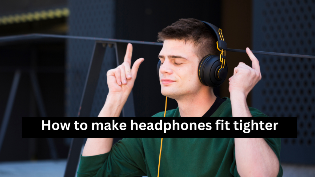 How to make headphones fit tighter