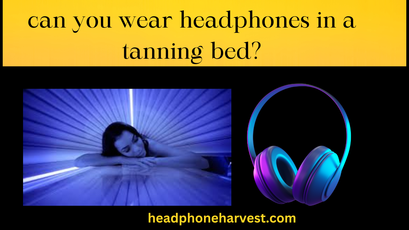 can you wear headphones in a tanning bed