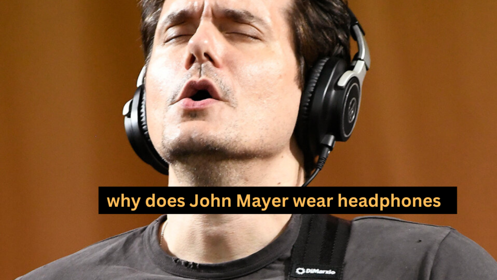why does John Mayer wear headphones