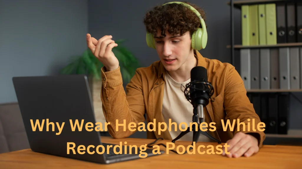 Why Wear Headphones While Recording a Podcast