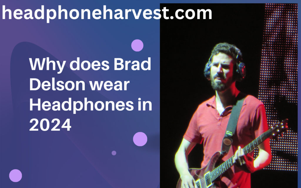 Why does Brad Delson wear Headphones