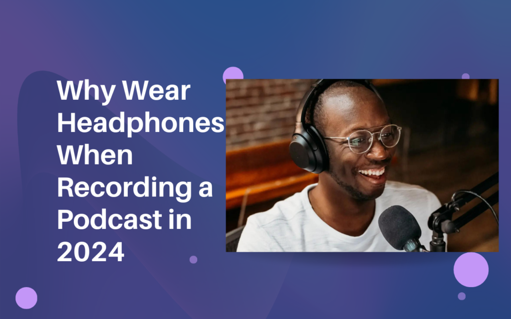 Why Wear Headphones When Recording a Podcast