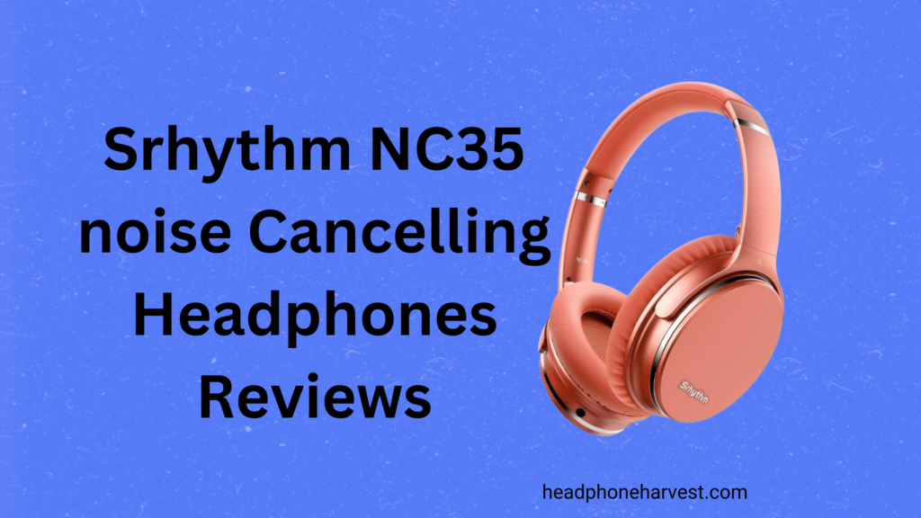 Srhythm NC35 noise Cancelling Headphones Reviews