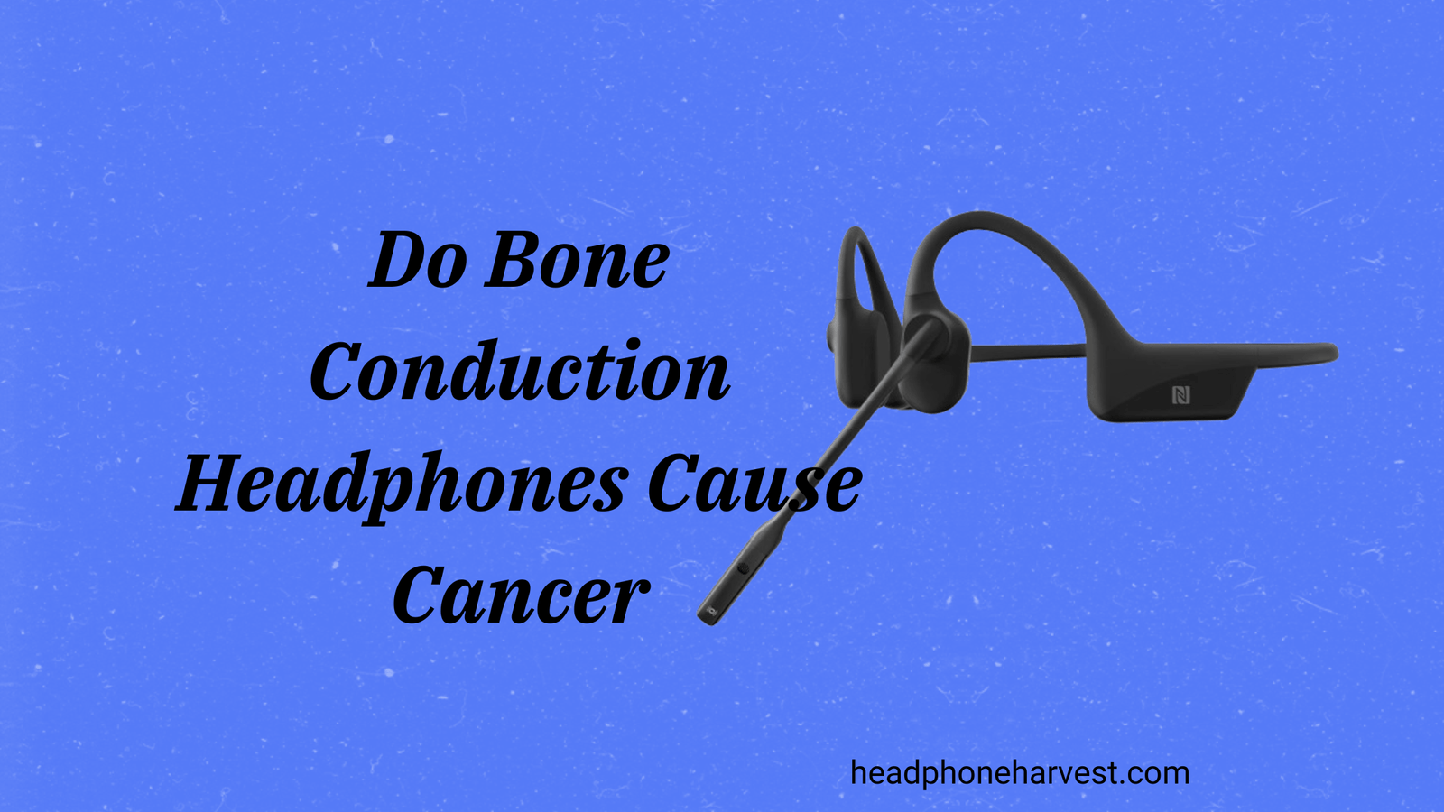 Do Bone Conduction Headphones Cause Cancer