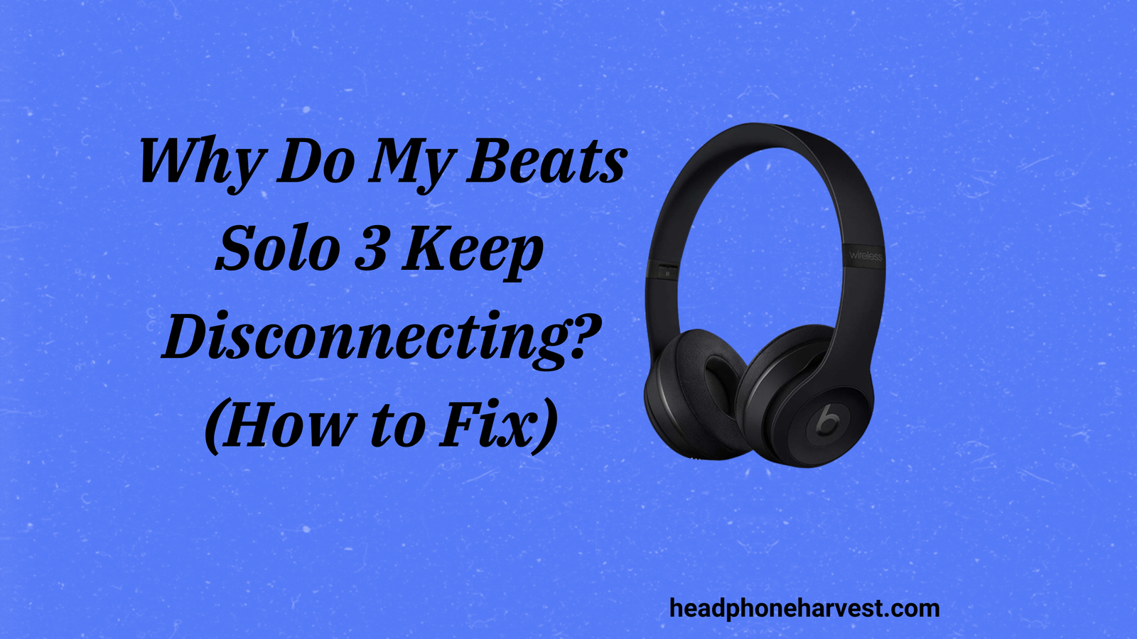 Why Do My Beats Solo 3 Keep Disconnecting? (How to Fix)