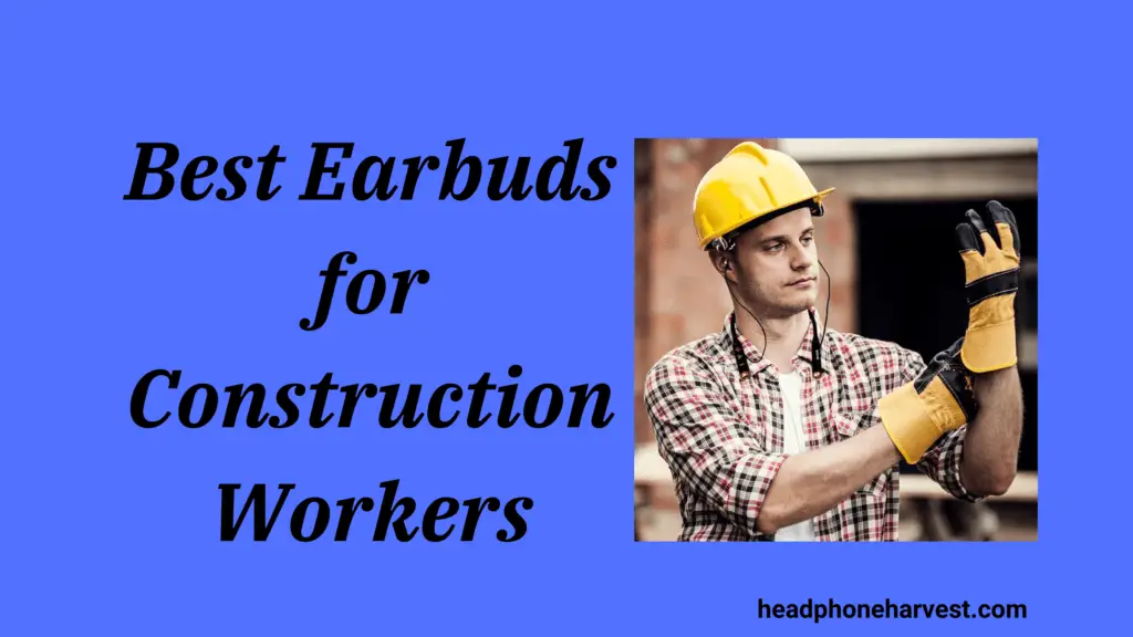 Best Earbuds for Construction Workers