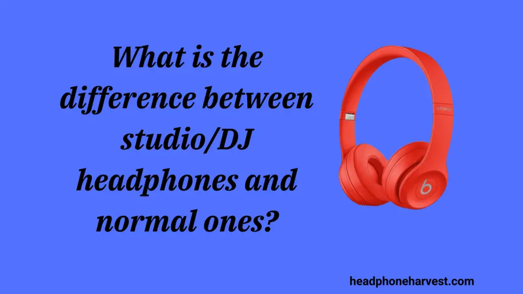 What is the difference between studio/DJ headphones and normal ones?