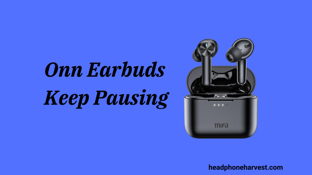 Onn Earbuds Keep Pausing(Fixed) in 2024