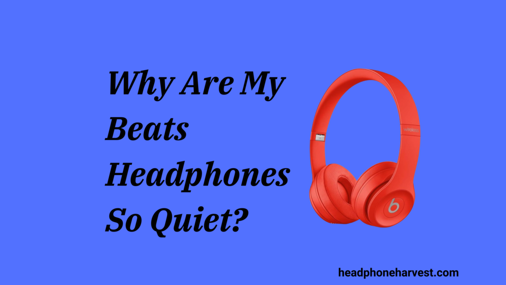 Why Are My Beats Headphones So Quiet
